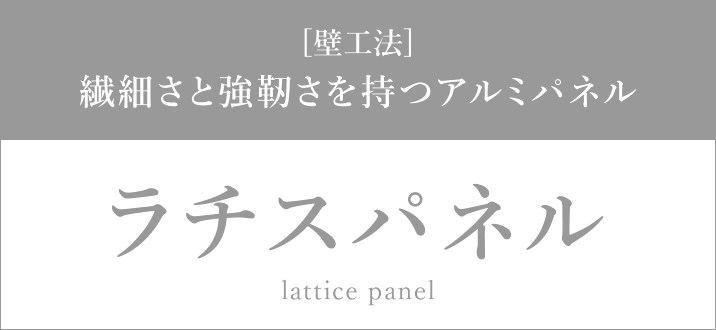 繊細さと強靭さをもつアルミパネル ラチスパネル